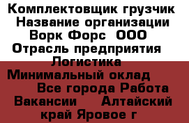 Комплектовщик-грузчик › Название организации ­ Ворк Форс, ООО › Отрасль предприятия ­ Логистика › Минимальный оклад ­ 23 000 - Все города Работа » Вакансии   . Алтайский край,Яровое г.